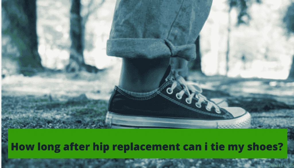 How long after hip replacement can i tie my shoes