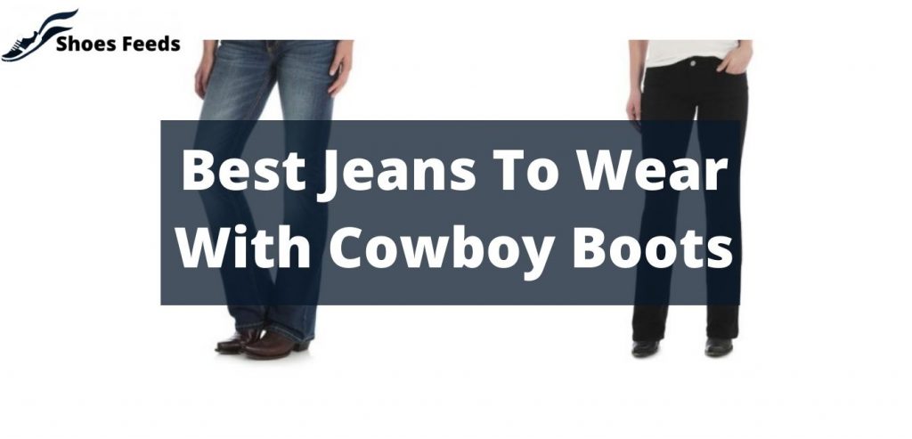 Best Jeans To Wear With Cowboy Boots