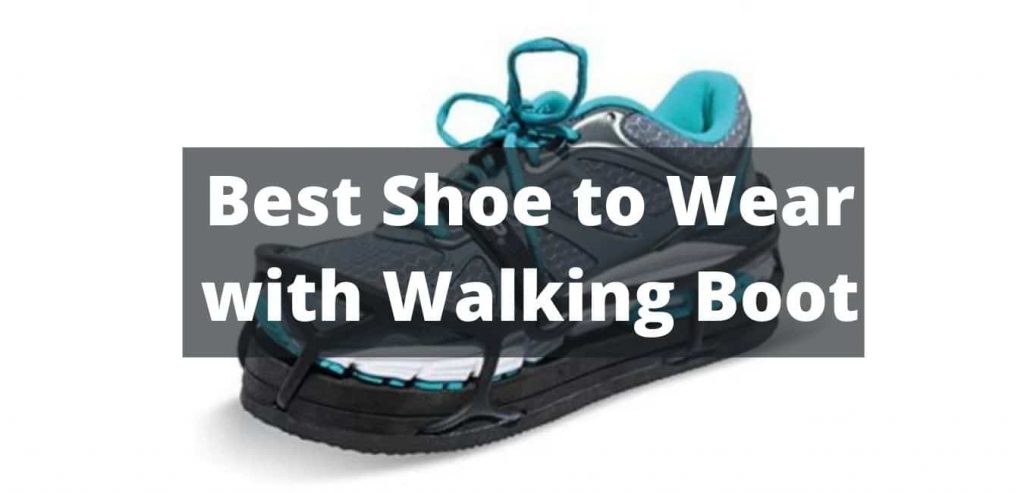 Best Shoe to Wear with Walking Boot