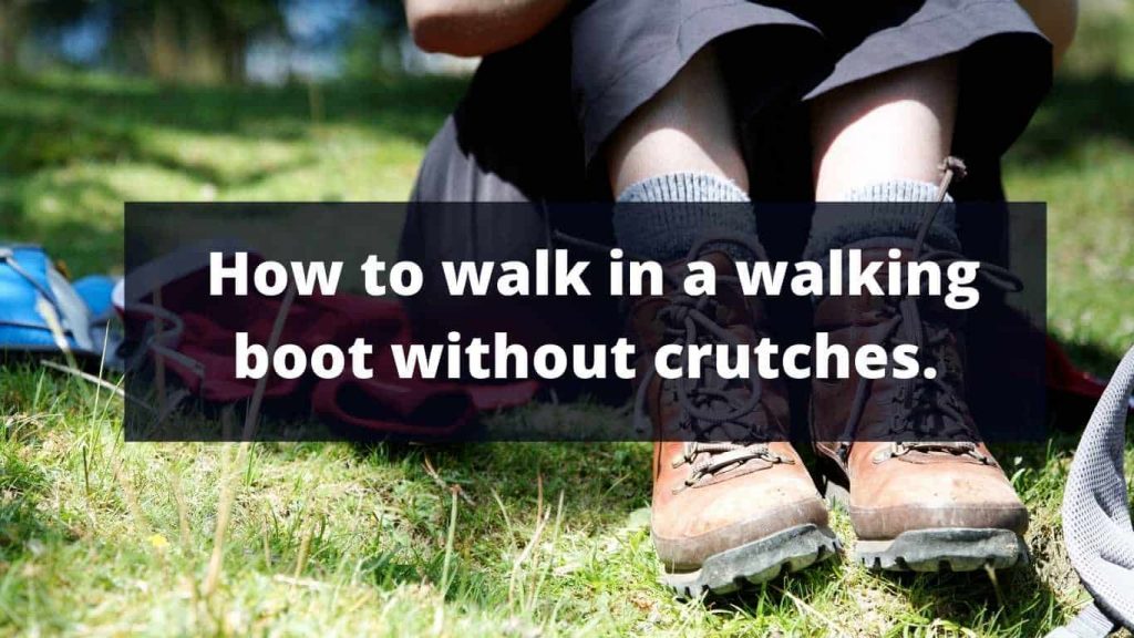 How to walk in a walking boot without crutches