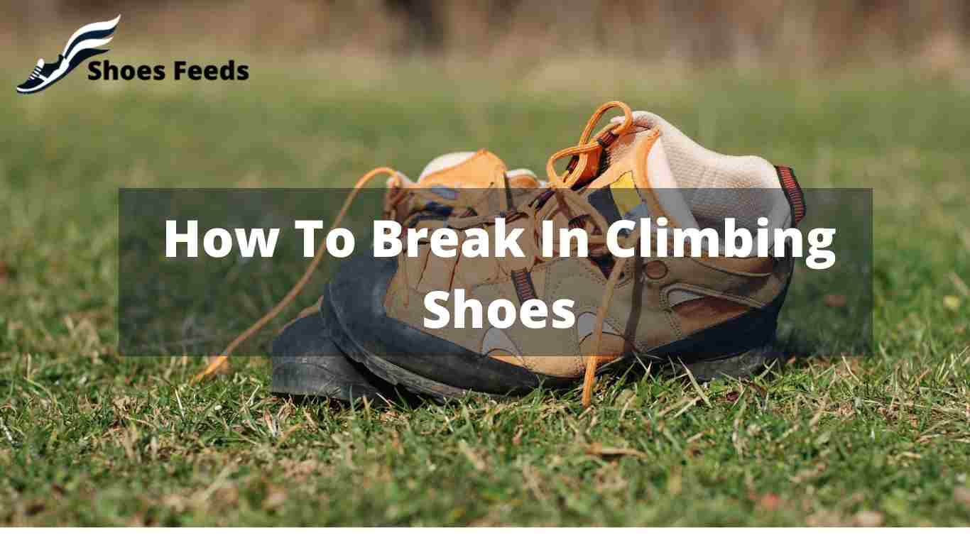 How To Break In Climbing Shoes [ Updated March 2024 ] - Shoes Feeds