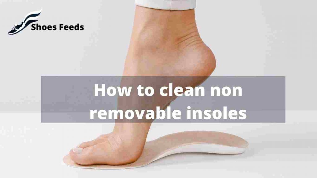 How to clean non removable insoles
