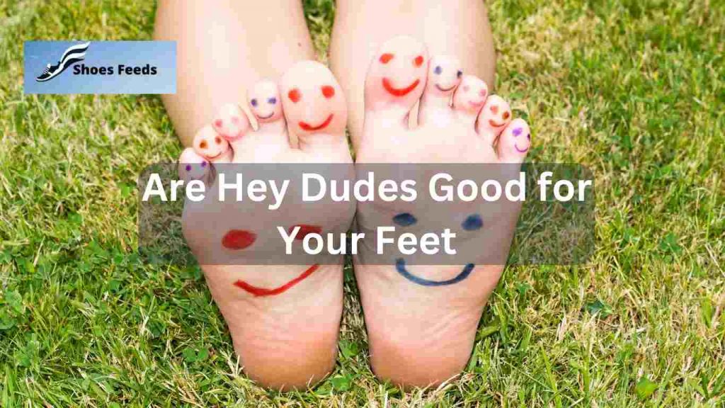 Are Hey Dudes Good for Your Feet