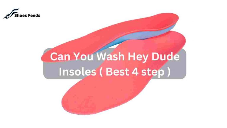 Can You Wash Hey Dude Insoles ( Best 4 step )