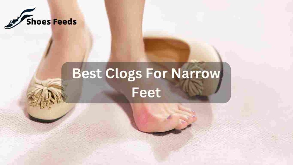 Best Clogs For Narrow Feet