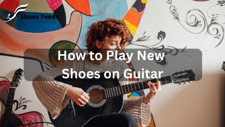 How to Play new shoes on guitar: A Comprehensive Step-by-Step Guide for Beginners