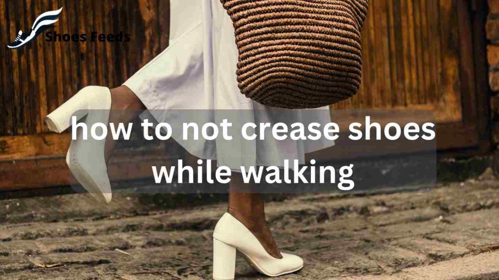 how to not crease shoes while walking