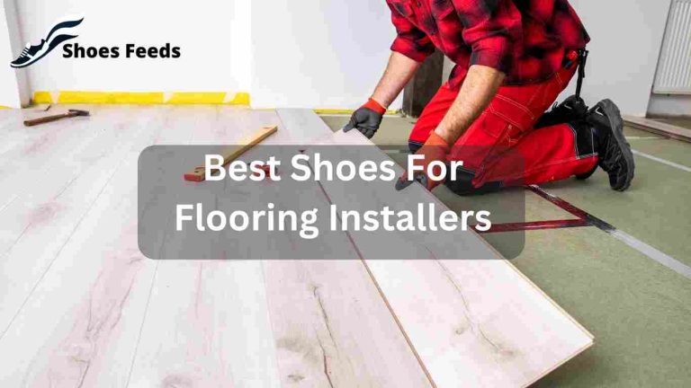 Unveiling the Ultimate Picks – Best Shoes for Flooring Installers!