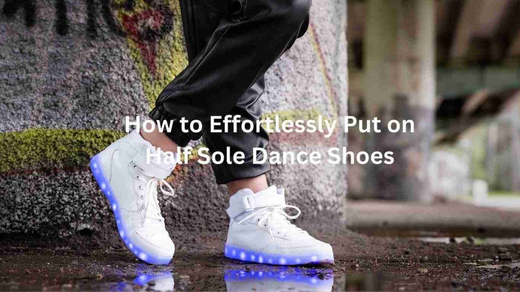 How to Effortlessly Put on Half Sole Dance Shoes