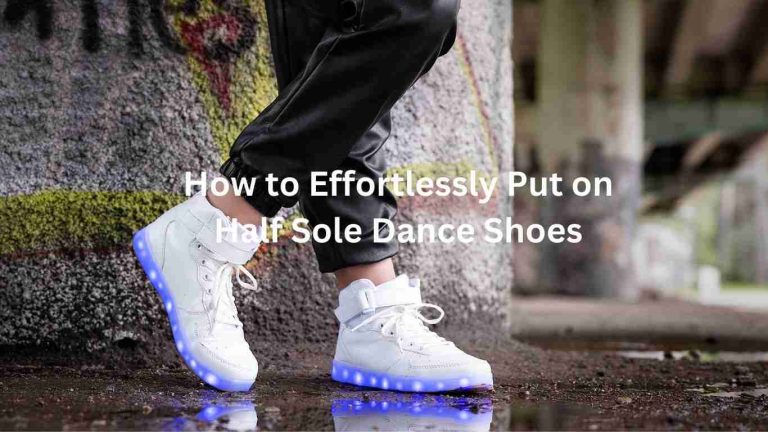 How to Effortlessly Put on Half Sole Dance Shoes: Step-by-Step Guide