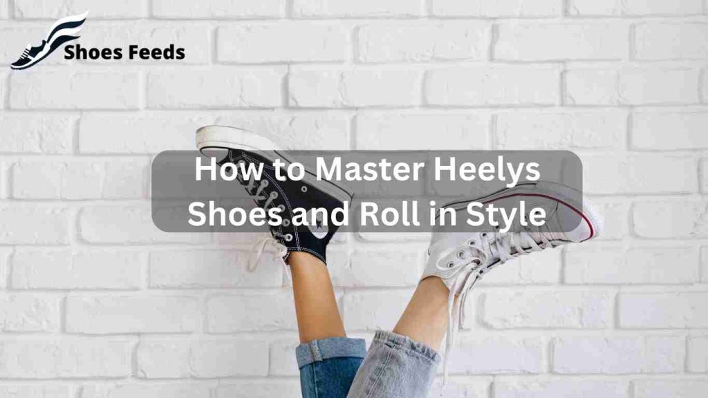 How to Master Heelys Shoes and Roll in Style