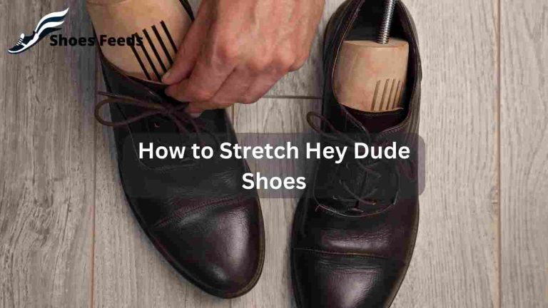 How to Stretch Hey Dude Shoes: The Ultimate Guide for a Perfect Fit