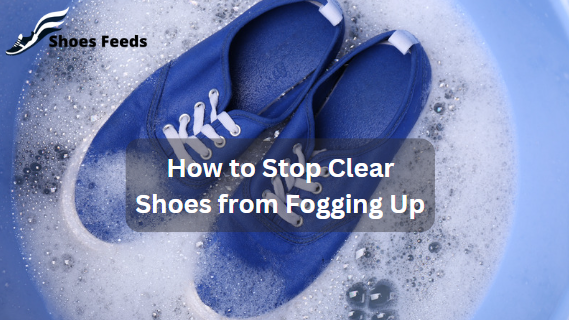 How to Stop Clear Shoes from Fogging Up: Expert Tips!