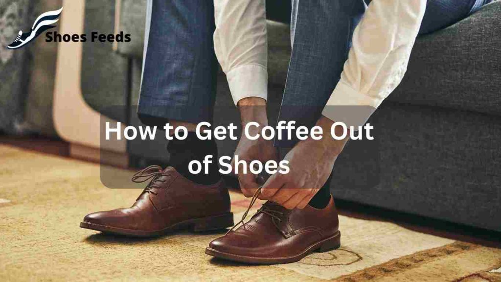 How to Get Coffee Out of Shoes